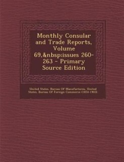 Front cover_Monthly Consular and Trade Reports, Volume 69,&nbsp;issues 260-263 - Primary Source Edition