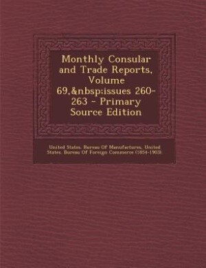 Front cover_Monthly Consular and Trade Reports, Volume 69,&nbsp;issues 260-263 - Primary Source Edition