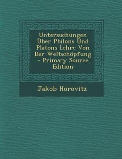 Front cover_Untersuchungen Über Philons Und Platons Lehre Von Der Weltschöpfung - Primary Source Edition