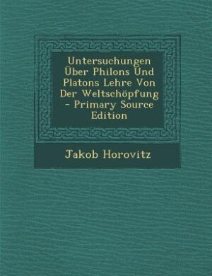 Front cover_Untersuchungen Über Philons Und Platons Lehre Von Der Weltschöpfung - Primary Source Edition