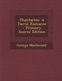 Phantastes: A Faerie Romance - Primary Source Edition