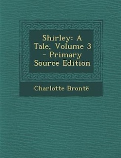 Shirley: A Tale, Volume 3 - Primary Source Edition