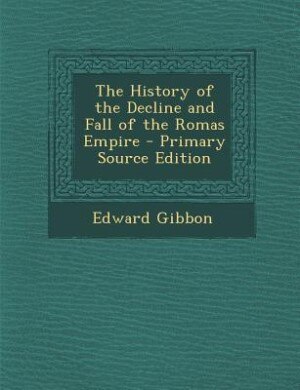 Front cover_The History of the Decline and Fall of the Romas Empire - Primary Source Edition