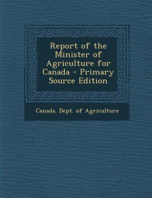 Front cover_Report of the Minister of Agriculture for Canada - Primary Source Edition
