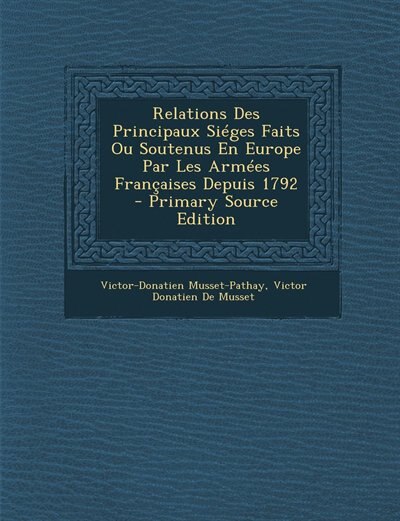 Front cover_Relations Des Principaux Siéges Faits Ou Soutenus En Europe Par Les Armées Françaises Depuis 1792 - Primary Source Edition