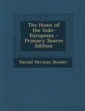 The Home of the Indo-Europeans - Primary Source Edition