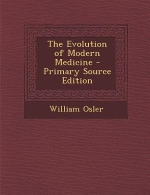 The Evolution of Modern Medicine - Primary Source Edition