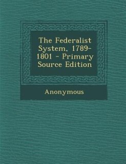 Couverture_The Federalist System, 1789-1801 - Primary Source Edition