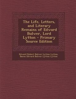 Couverture_The Life, Letters, and Literary Remains of Edward Bulwer, Lord Lytton - Primary Source Edition