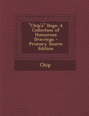 Chip's Dogs: A Collection of Humorous Drawings - Primary Source Edition