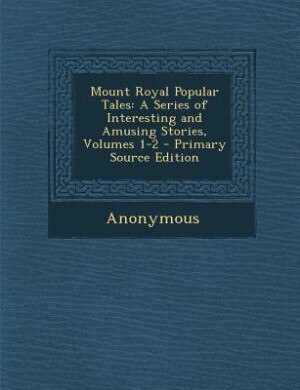 Mount Royal Popular Tales: A Series of Interesting and Amusing Stories, Volumes 1-2 - Primary Source Edition