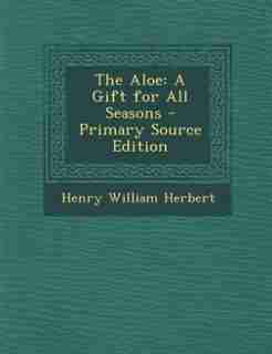 The Aloe: A Gift for All Seasons - Primary Source Edition de Henry William Herbert