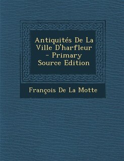 Couverture_Antiquités De La Ville D'harfleur - Primary Source Edition