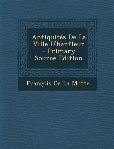 Couverture_Antiquités De La Ville D'harfleur - Primary Source Edition