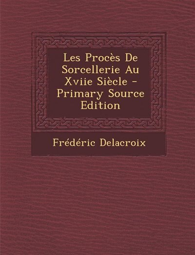 Les Procès De Sorcellerie Au Xviie Siècle - Primary Source Edition