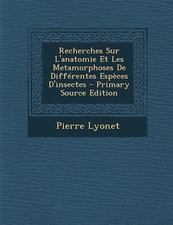 Couverture_Recherches Sur L'anatomie Et Les Metamorphoses De Différentes Espèces D'insectes - Primary Source Edition