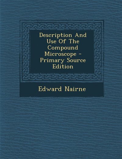 Couverture_Description And Use Of The Compound Microscope - Primary Source Edition
