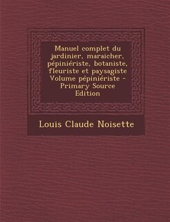 Couverture_Manuel complet du jardinier, maraicher, pépiniériste, botaniste, fleuriste et paysagiste Volume pépiniériste