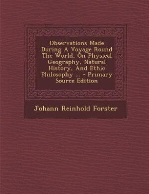 Couverture_Observations Made During A Voyage Round The World, On Physical Geography, Natural History, And Ethic Philosophy ... - Primary Source Edition