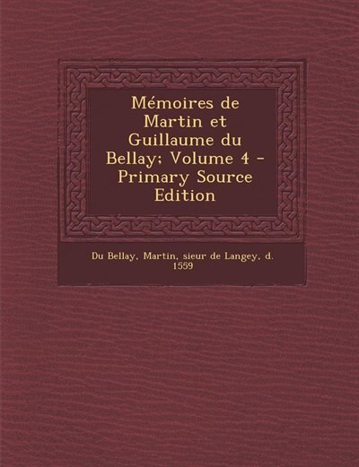 Front cover_Mémoires de Martin et Guillaume du Bellay; Volume 4 - Primary Source Edition