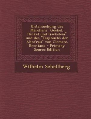 Front cover_Untersuchung des Märchens Gockel, Hinkel und Gackeleia und des Tagebuchs der Ahnfrau von Clemens Brentano - Primary Source Edition