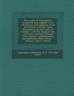 Front cover_The works of Callimachus, translated into English verse. The hymns and epigrams from the Greek; with the Coma Berenices from the Latin of Catallus