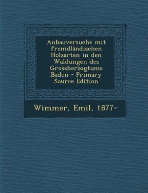 Front cover_Anbauversuche mit fremdländischen Holzarten in den Waldungen des Grossherzogtums Baden - Primary Source Edition