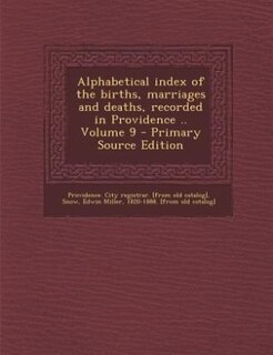 Couverture_Alphabetical index of the births, marriages and deaths, recorded in Providence .. Volume 9 - Primary Source Edition