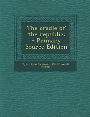The cradle of the republic;  - Primary Source Edition