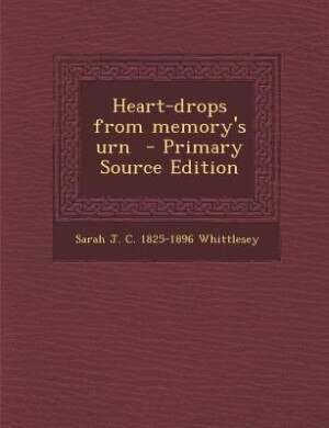 Heart-drops from memory's urn  - Primary Source Edition