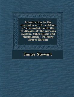 Introduction to the Discussion on the Relation of Rheumatoid Arthritis to Diseases of the Nervous System, Tuberculosis and Rheumatism - Primary Source