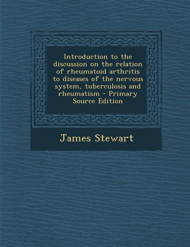 Introduction to the Discussion on the Relation of Rheumatoid Arthritis to Diseases of the Nervous System, Tuberculosis and Rheumatism - Primary Source