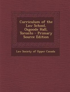 Couverture_Curriculum of the Law School, Osgoode Hall, Toronto - Primary Source Edition