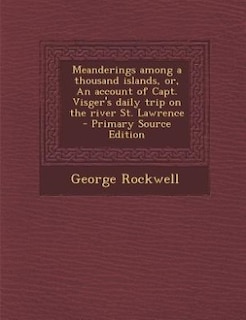Meanderings among a thousand islands, or, An account of Capt. Visger's daily trip on the river St. Lawrence