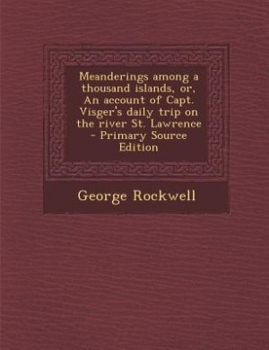 Meanderings among a thousand islands, or, An account of Capt. Visger's daily trip on the river St. Lawrence