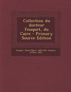 Collection du docteur Fouquet, du Caire - Primary Source Edition