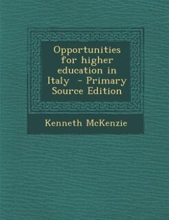 Opportunities for higher education in Italy  - Primary Source Edition