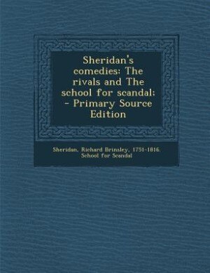 Sheridan's comedies: The rivals and The school for scandal;  - Primary Source Edition