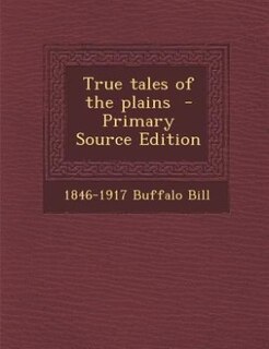 Front cover_True tales of the plains  - Primary Source Edition