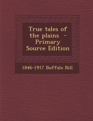 Front cover_True tales of the plains  - Primary Source Edition
