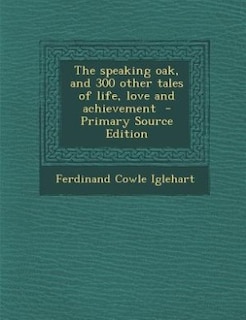 Front cover_The speaking oak, and 300 other tales of life, love and achievement  - Primary Source Edition