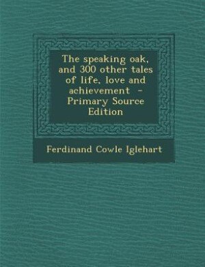 Front cover_The speaking oak, and 300 other tales of life, love and achievement  - Primary Source Edition