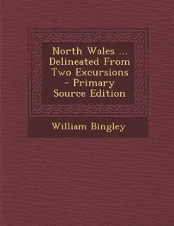 Front cover_North Wales ... Delineated From Two Excursions - Primary Source Edition