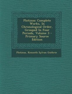 Plotinos: Complete Works, In Chronological Order, Grouped In Four Periods, Volume 3 - Primary Source Edition
