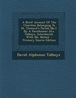 Front cover_A Brief Account Of The Charities Belonging To St. Clement's Parish [&c.]. By A Parishioner [d.a. Talboys. Interleaved, With Ms. Notes]. - Primary Source Edition