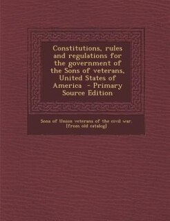 Couverture_Constitutions, rules and regulations for the government of the Sons of veterans, United States of America