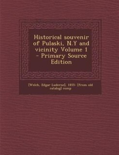 Historical souvenir of Pulaski, N.Y and vicinity Volume 1 - Primary Source Edition