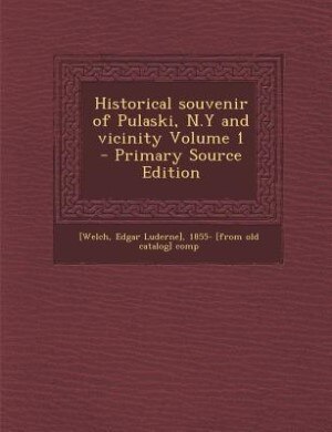 Historical souvenir of Pulaski, N.Y and vicinity Volume 1 - Primary Source Edition