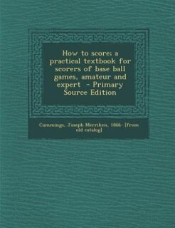 How to score; a practical textbook for scorers of base ball games, amateur and expert  - Primary Source Edition