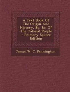 Front cover_A Text Book Of The Origin And History, &c. &c. Of The Colored People - Primary Source Edition